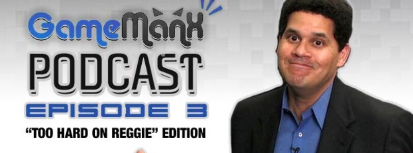 Gamemanx Podcast Episode 3: “Too Hard On Reggie” Edition