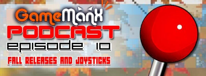 GameManx Podcast Episode 10: Fall Releases & Joysticks