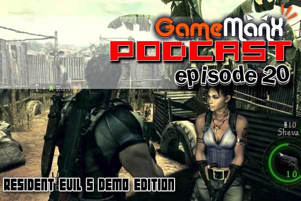 GameManx Podcast Episode 20: RESIDENT EVIL 5 DEMO EDITION