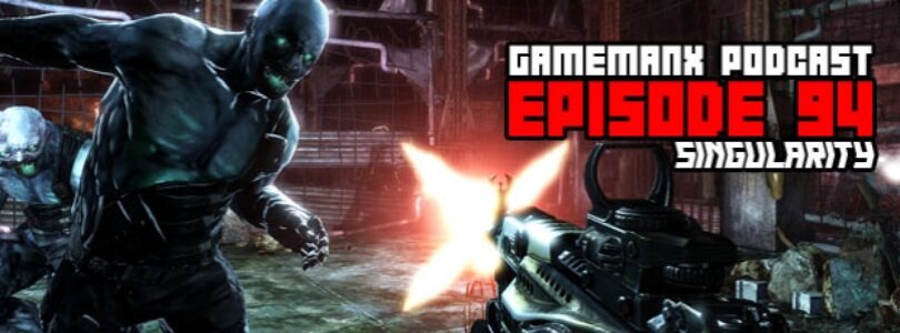 GameManx Podcast Episode 94: Singularity