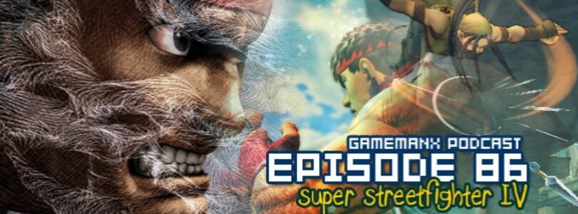 GameManx Podcast Episode 86: Super Streetfighter IV