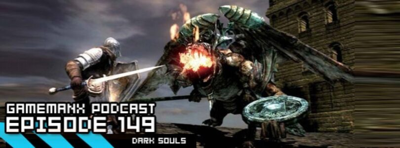 GameManx Podcast 149: Dark Souls