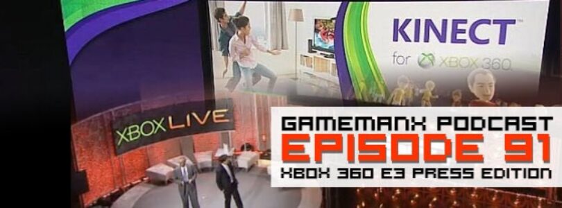 GameManx Podcast 91: Xbox 360 E3 Press Edition