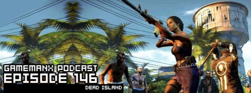 GameManx Podcast 146: Dead Island