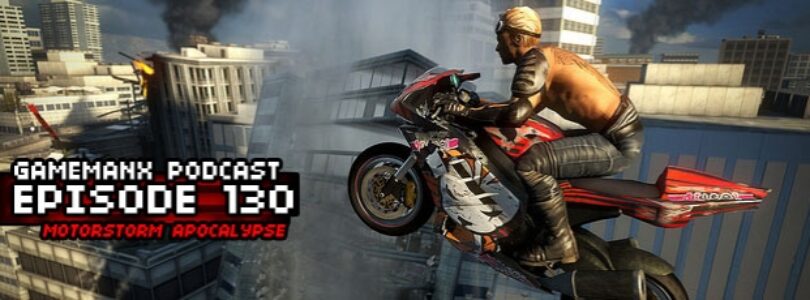 GameManx Podcast Ep. 130: Motorstorm Apocalypse