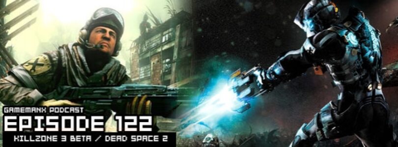 GameManx Podcast 122: Killzone 3 Beta / Dead Space 2