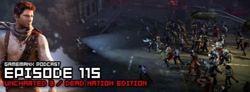GameManx Podcast Episode 115: Uncharted 3 / Dead Nation
